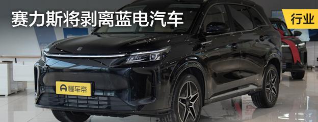 赛力斯将剥离蓝电汽车